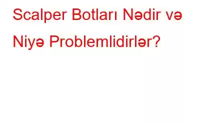 Scalper Botları Nədir və Niyə Problemlidirlər?