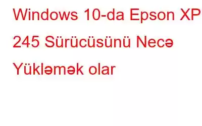 Windows 10-da Epson XP 245 Sürücüsünü Necə Yükləmək olar