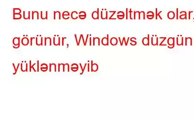 Bunu necə düzəltmək olar, görünür, Windows düzgün yüklənməyib