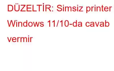 DÜZELTİR: Simsiz printer Windows 11/10-da cavab vermir