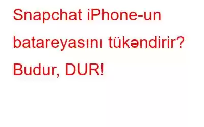 Snapchat iPhone-un batareyasını tükəndirir? Budur, DUR!