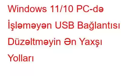 Windows 11/10 PC-də İşləməyən USB Bağlantısını Düzəltməyin Ən Yaxşı Yolları