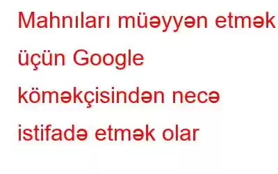 Mahnıları müəyyən etmək üçün Google köməkçisindən necə istifadə etmək olar