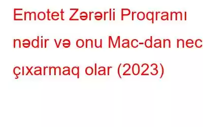 Emotet Zərərli Proqramı nədir və onu Mac-dan necə çıxarmaq olar (2023)