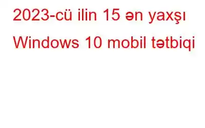 2023-cü ilin 15 ən yaxşı Windows 10 mobil tətbiqi