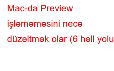 Mac-da Preview işləməməsini necə düzəltmək olar (6 həll yolu)