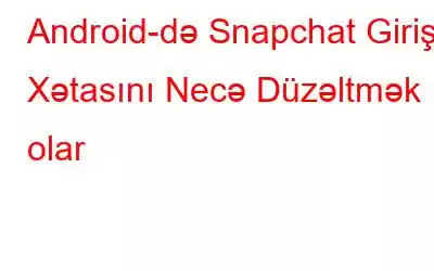 Android-də Snapchat Giriş Xətasını Necə Düzəltmək olar