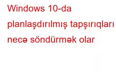 Windows 10-da planlaşdırılmış tapşırıqları necə söndürmək olar