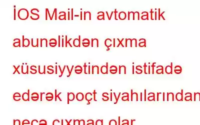 İOS Mail-in avtomatik abunəlikdən çıxma xüsusiyyətindən istifadə edərək poçt siyahılarından necə çıxmaq olar