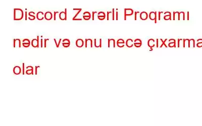 Discord Zərərli Proqramı nədir və onu necə çıxarmaq olar