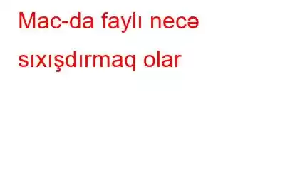 Mac-da faylı necə sıxışdırmaq olar