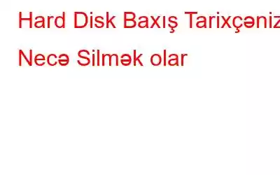 Hard Disk Baxış Tarixçənizi Necə Silmək olar