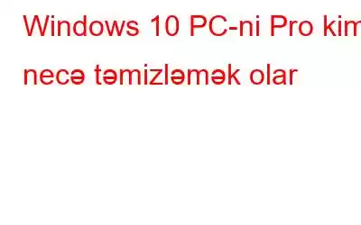 Windows 10 PC-ni Pro kimi necə təmizləmək olar