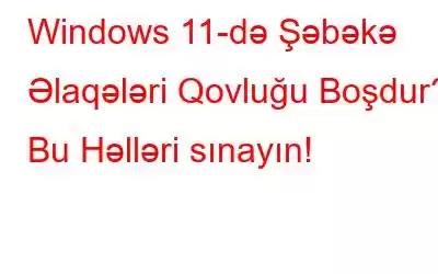 Windows 11-də Şəbəkə Əlaqələri Qovluğu Boşdur? Bu Həlləri sınayın!