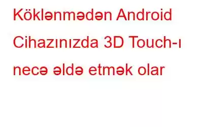 Köklənmədən Android Cihazınızda 3D Touch-ı necə əldə etmək olar