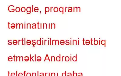 Google, proqram təminatının sərtləşdirilməsini tətbiq etməklə Android telefonlarını daha təhlükəsiz edir