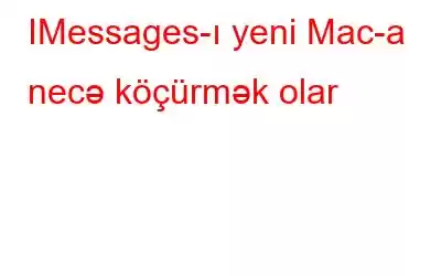 IMessages-ı yeni Mac-a necə köçürmək olar