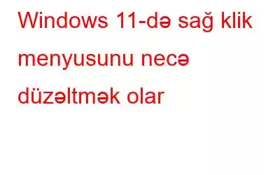 Windows 11-də sağ klik menyusunu necə düzəltmək olar