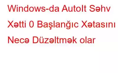 Windows-da AutoIt Səhv Xətti 0 Başlanğıc Xətasını Necə Düzəltmək olar