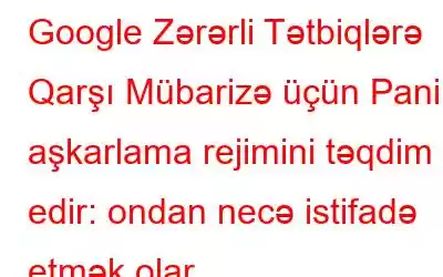 Google Zərərli Tətbiqlərə Qarşı Mübarizə üçün Panik aşkarlama rejimini təqdim edir: ondan necə istifadə etmək olar