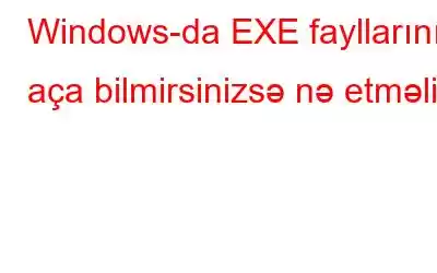 Windows-da EXE fayllarını aça bilmirsinizsə nə etməli?