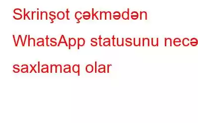 Skrinşot çəkmədən WhatsApp statusunu necə saxlamaq olar