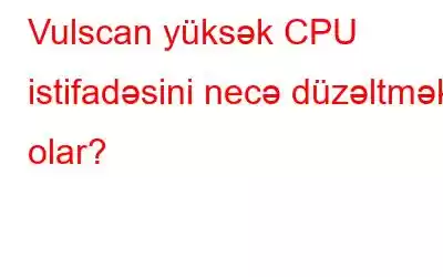 Vulscan yüksək CPU istifadəsini necə düzəltmək olar?