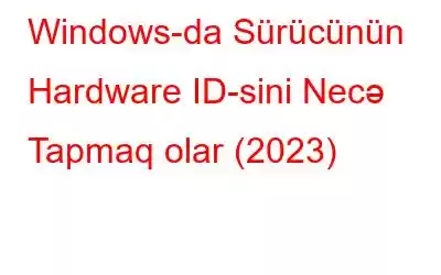 Windows-da Sürücünün Hardware ID-sini Necə Tapmaq olar (2023)