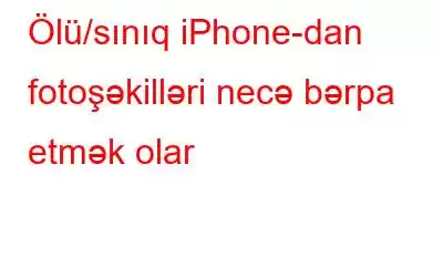 Ölü/sınıq iPhone-dan fotoşəkilləri necə bərpa etmək olar