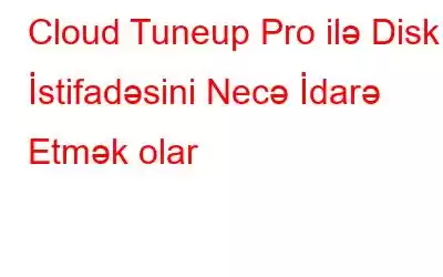 Cloud Tuneup Pro ilə Disk İstifadəsini Necə İdarə Etmək olar