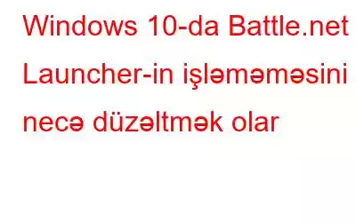 Windows 10-da Battle.net Launcher-in işləməməsini necə düzəltmək olar