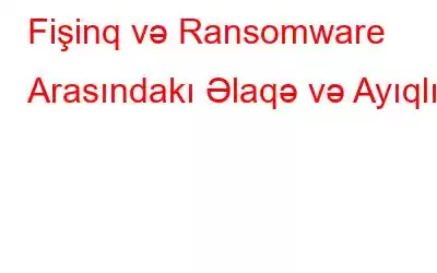 Fişinq və Ransomware Arasındakı Əlaqə və Ayıqlıq