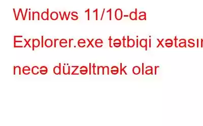 Windows 11/10-da Explorer.exe tətbiqi xətasını necə düzəltmək olar