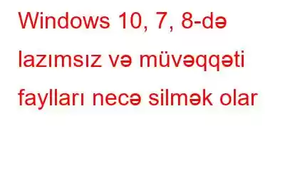 Windows 10, 7, 8-də lazımsız və müvəqqəti faylları necə silmək olar