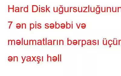 Hard Disk uğursuzluğunun 7 ən pis səbəbi və məlumatların bərpası üçün ən yaxşı həll