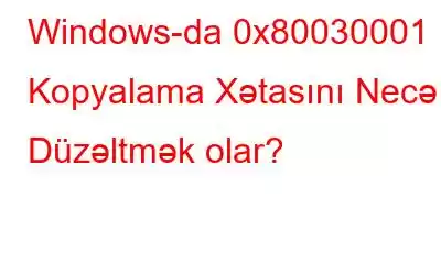 Windows-da 0x80030001 Kopyalama Xətasını Necə Düzəltmək olar?