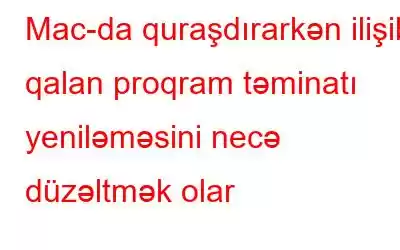 Mac-da quraşdırarkən ilişib qalan proqram təminatı yeniləməsini necə düzəltmək olar