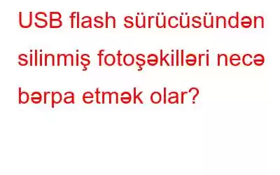 USB flash sürücüsündən silinmiş fotoşəkilləri necə bərpa etmək olar?