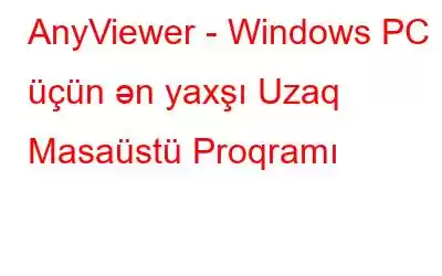 AnyViewer - Windows PC üçün ən yaxşı Uzaq Masaüstü Proqramı