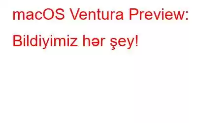 macOS Ventura Preview: Bildiyimiz hər şey!