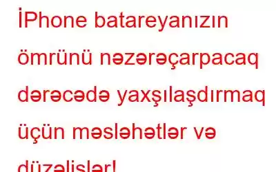 İPhone batareyanızın ömrünü nəzərəçarpacaq dərəcədə yaxşılaşdırmaq üçün məsləhətlər və düzəlişlər!