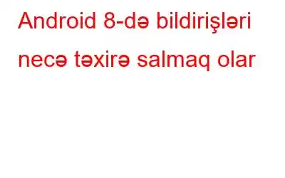 Android 8-də bildirişləri necə təxirə salmaq olar