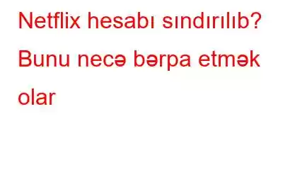 Netflix hesabı sındırılıb? Bunu necə bərpa etmək olar