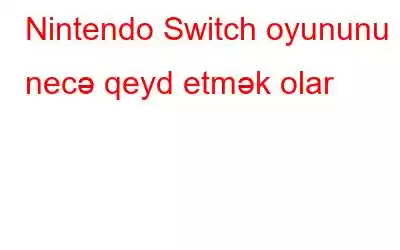 Nintendo Switch oyununu necə qeyd etmək olar