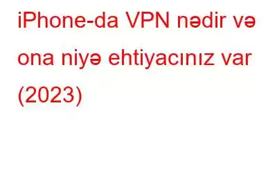 iPhone-da VPN nədir və ona niyə ehtiyacınız var (2023)