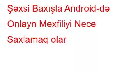 Şəxsi Baxışla Android-də Onlayn Məxfiliyi Necə Saxlamaq olar