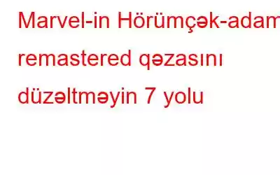 Marvel-in Hörümçək-adam remastered qəzasını düzəltməyin 7 yolu