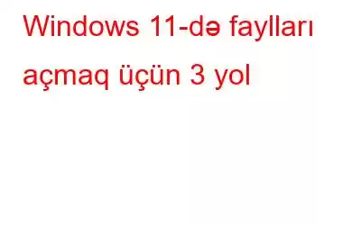 Windows 11-də faylları açmaq üçün 3 yol