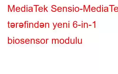 MediaTek Sensio-MediaTek tərəfindən yeni 6-in-1 biosensor modulu