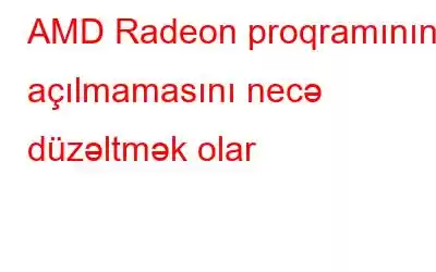 AMD Radeon proqramının açılmamasını necə düzəltmək olar